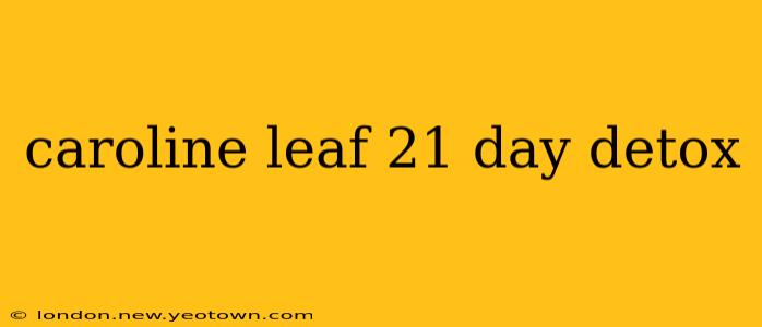 caroline leaf 21 day detox