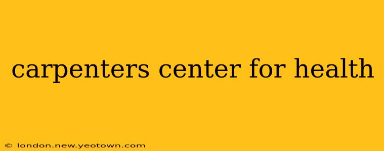 carpenters center for health