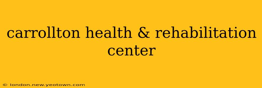 carrollton health & rehabilitation center