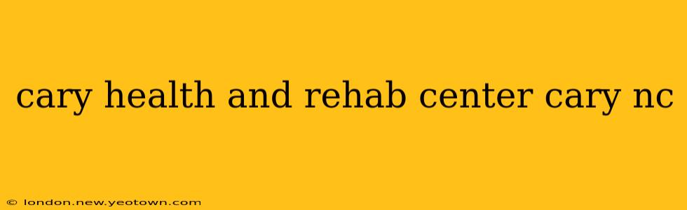 cary health and rehab center cary nc