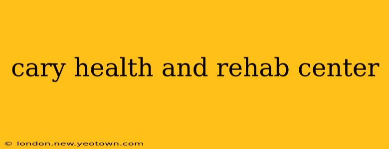 cary health and rehab center