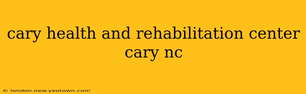 cary health and rehabilitation center cary nc