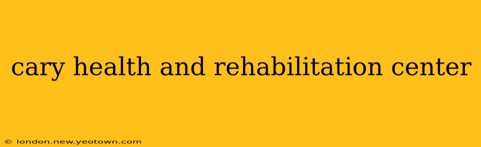cary health and rehabilitation center