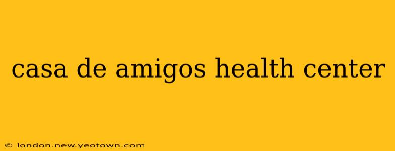 casa de amigos health center