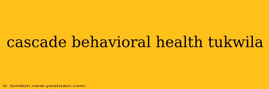 cascade behavioral health tukwila