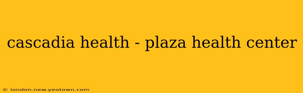 cascadia health - plaza health center