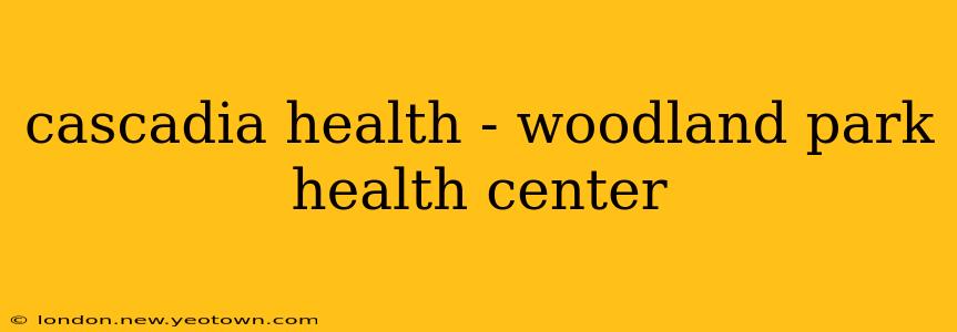 cascadia health - woodland park health center