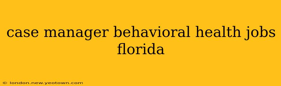 case manager behavioral health jobs florida