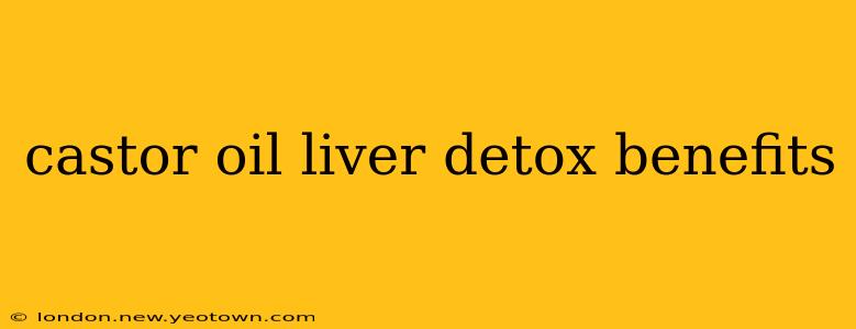castor oil liver detox benefits