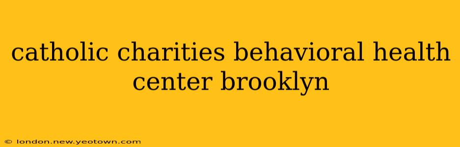 catholic charities behavioral health center brooklyn