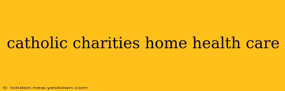 catholic charities home health care