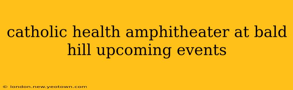 catholic health amphitheater at bald hill upcoming events
