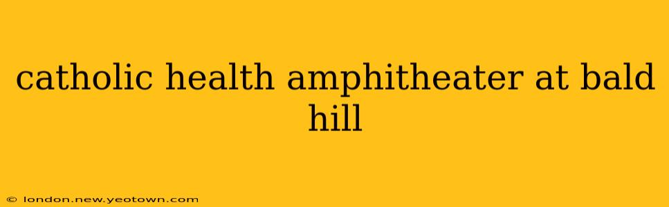 catholic health amphitheater at bald hill