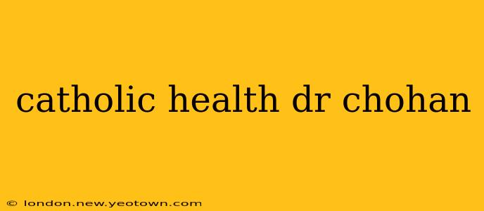 catholic health dr chohan