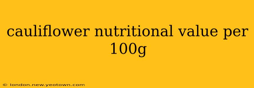 cauliflower nutritional value per 100g