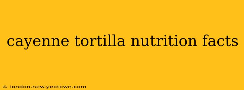 cayenne tortilla nutrition facts