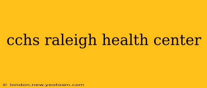 cchs raleigh health center