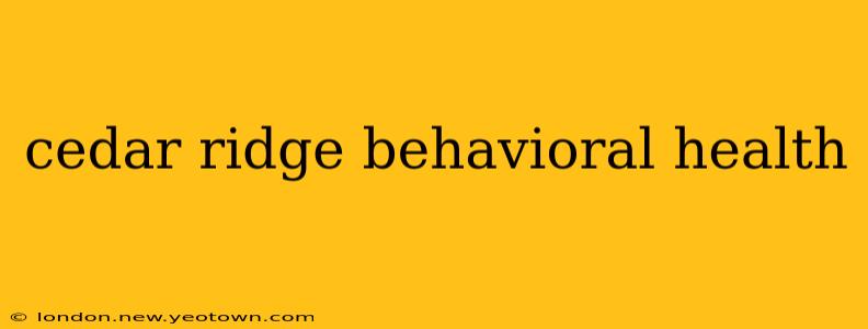 cedar ridge behavioral health