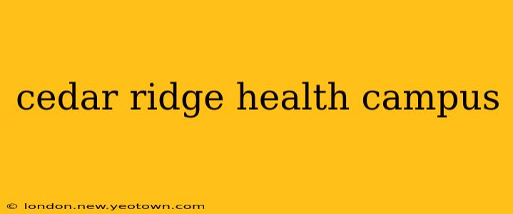 cedar ridge health campus