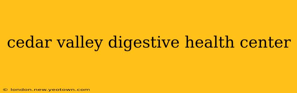 cedar valley digestive health center
