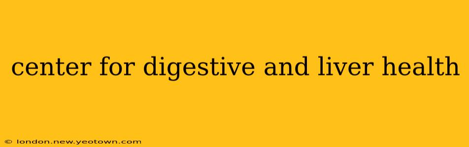 center for digestive and liver health