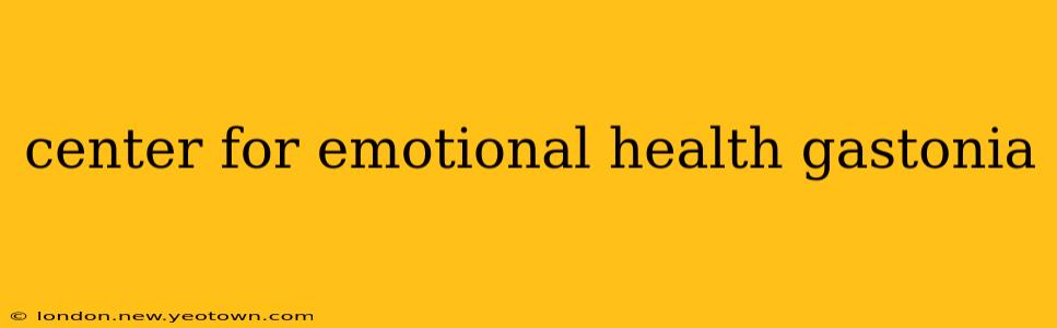 center for emotional health gastonia