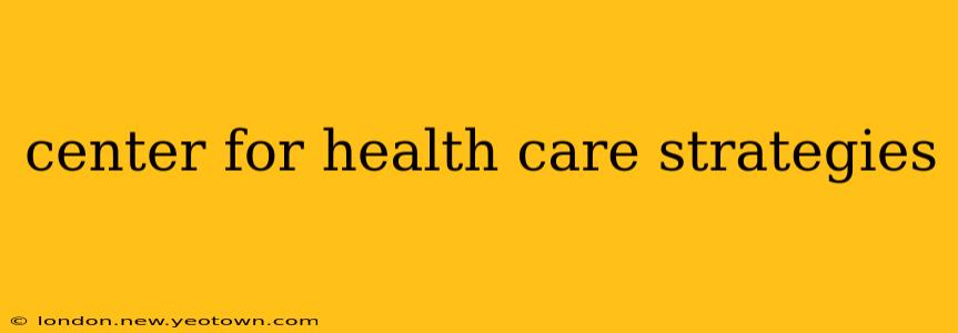 center for health care strategies