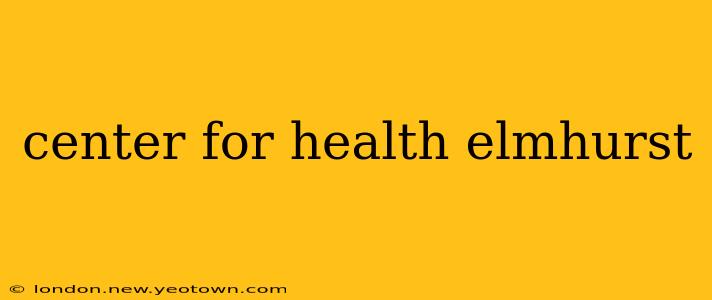 center for health elmhurst