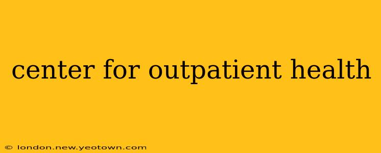 center for outpatient health