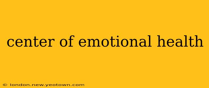 center of emotional health