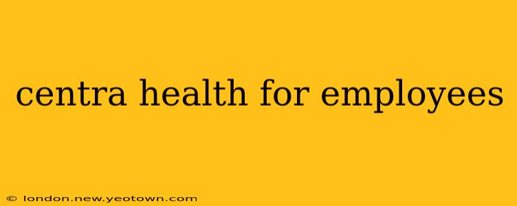 centra health for employees