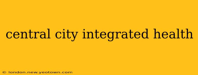 central city integrated health