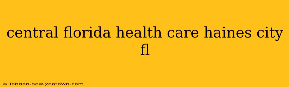 central florida health care haines city fl