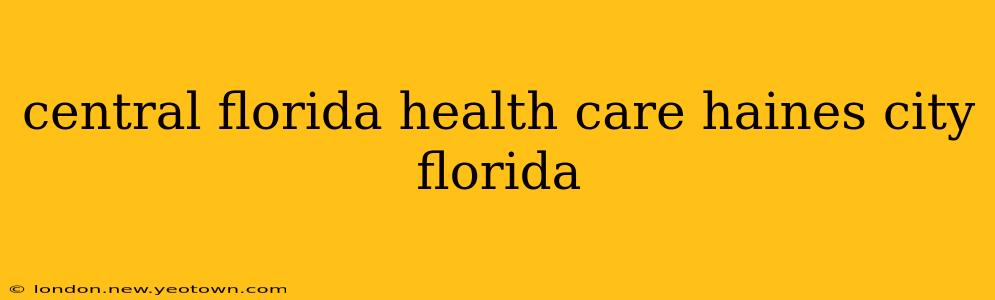 central florida health care haines city florida