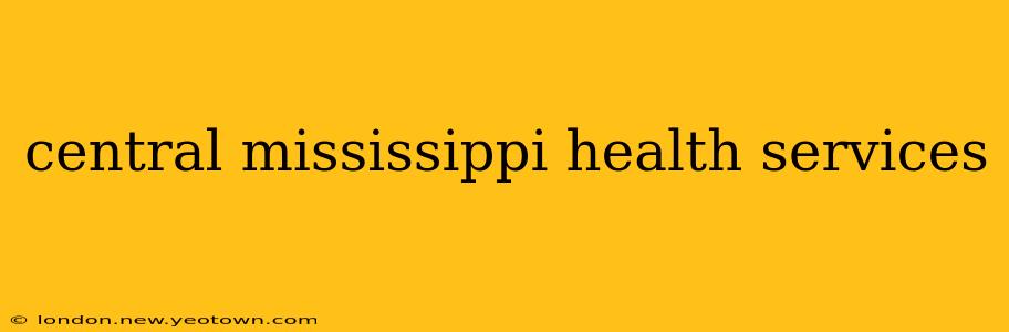 central mississippi health services