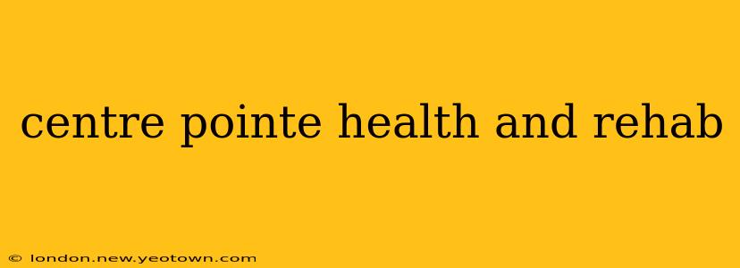 centre pointe health and rehab