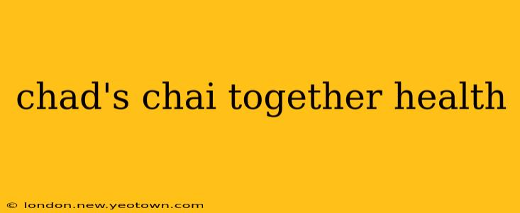 chad's chai together health