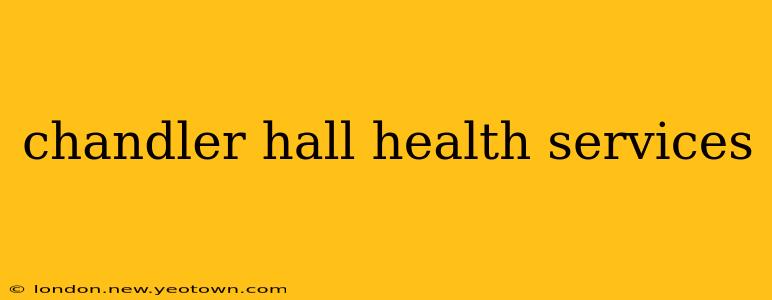 chandler hall health services