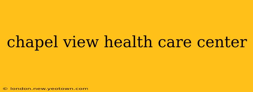 chapel view health care center