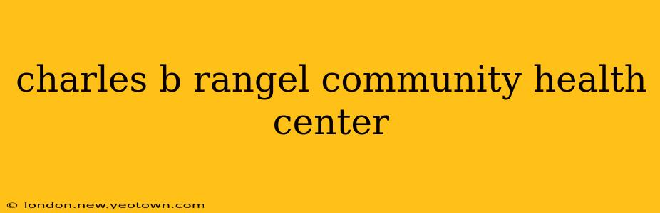 charles b rangel community health center