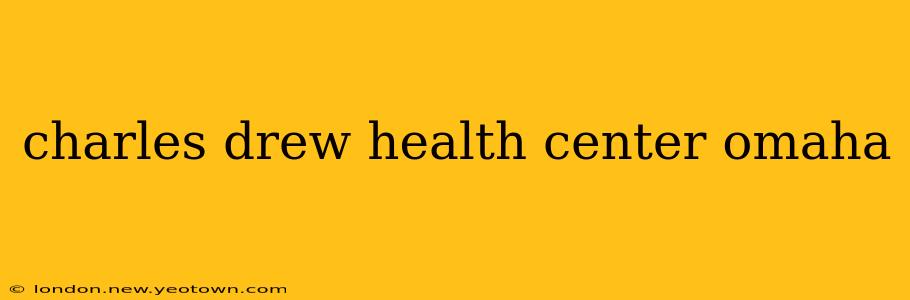 charles drew health center omaha