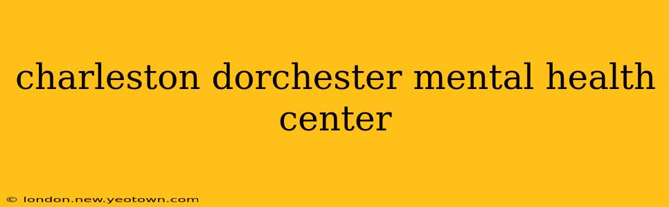 charleston dorchester mental health center