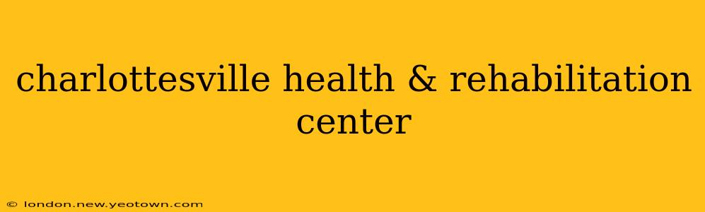 charlottesville health & rehabilitation center