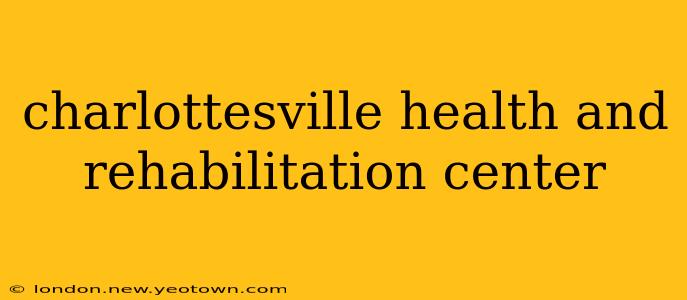 charlottesville health and rehabilitation center
