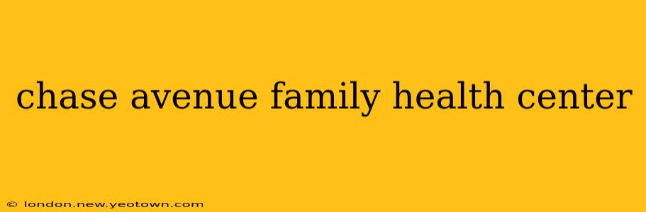 chase avenue family health center