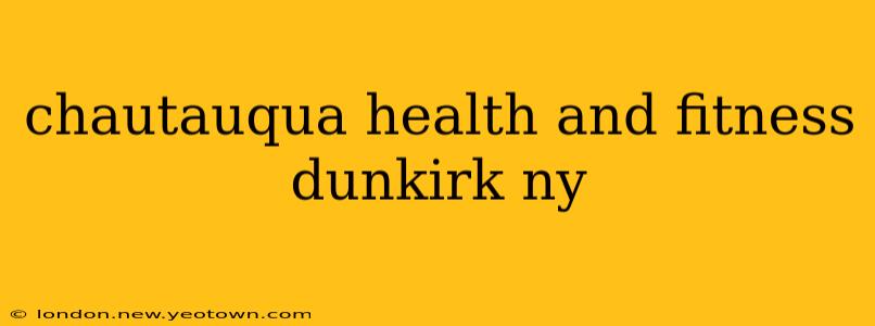 chautauqua health and fitness dunkirk ny