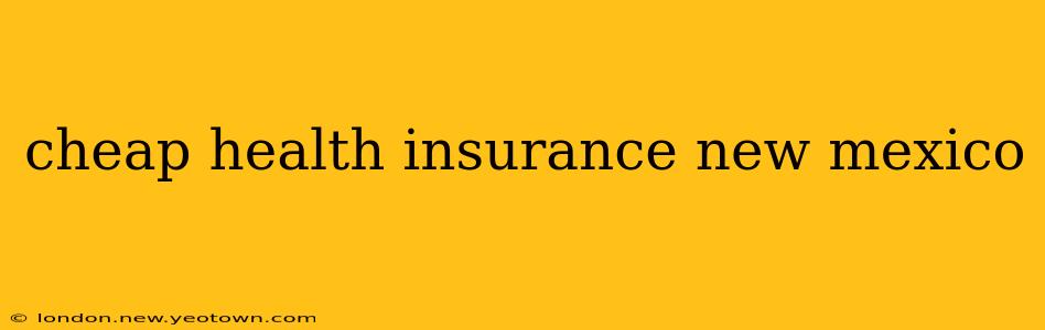 cheap health insurance new mexico