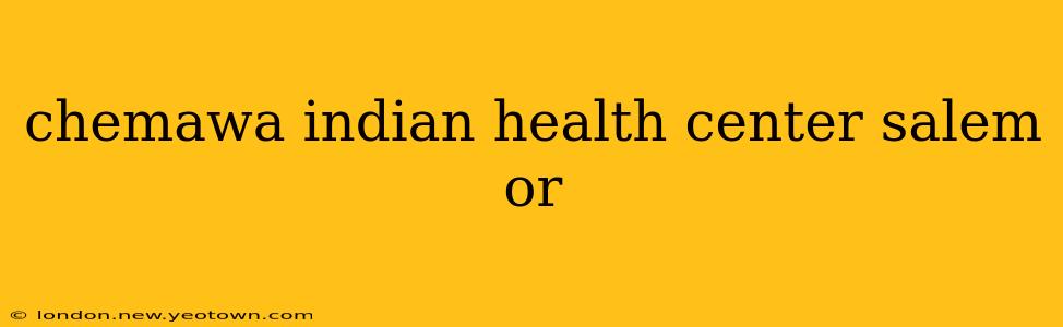 chemawa indian health center salem or