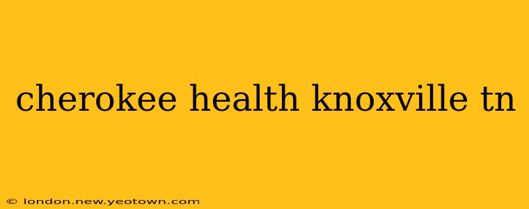 cherokee health knoxville tn