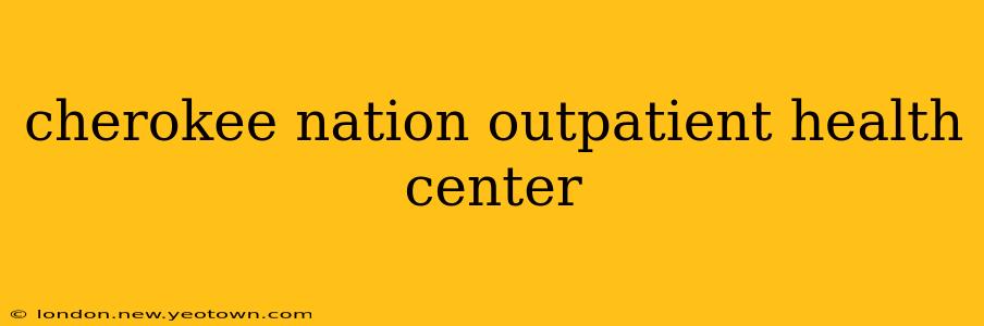 cherokee nation outpatient health center